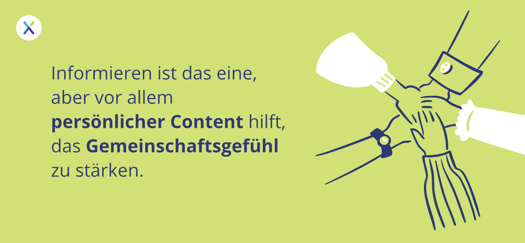 Informieren ist das eine, aber vor allem persönlicher Content hilft, das Gemeinschaftsgefühl zu stärken.