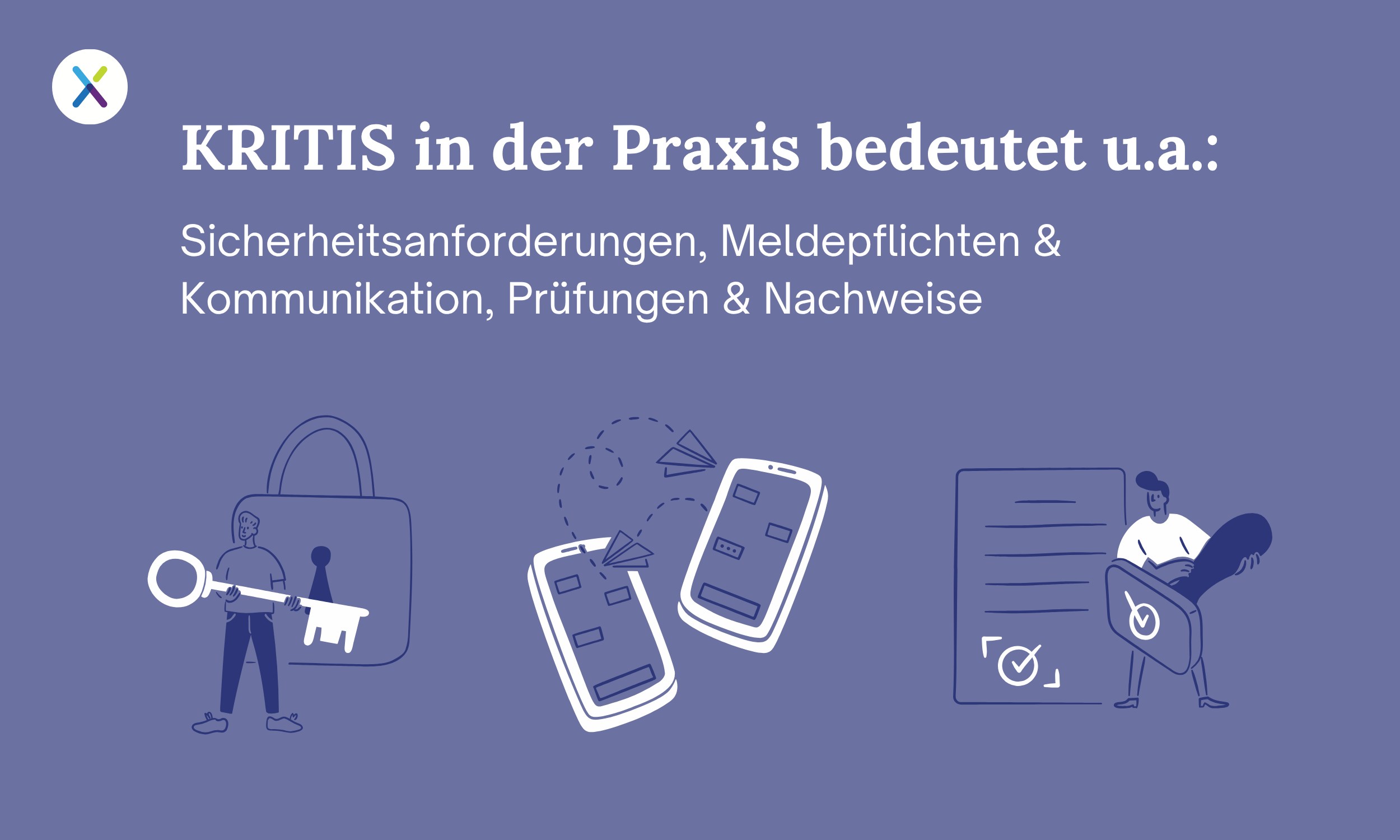 KRITIS in der Praxis bedeutet u.a.: Sicherheitsanforderungen, Meldepflichten & Kommunikation, Prüfungen & Nachweise